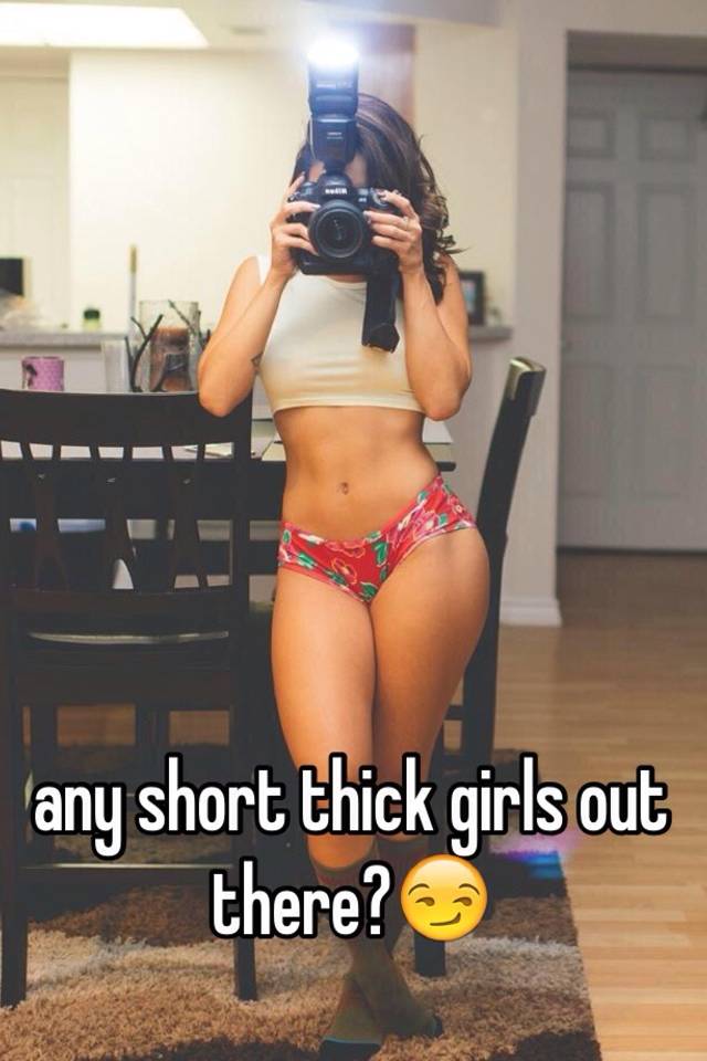 Any Short Thick Girls Out There