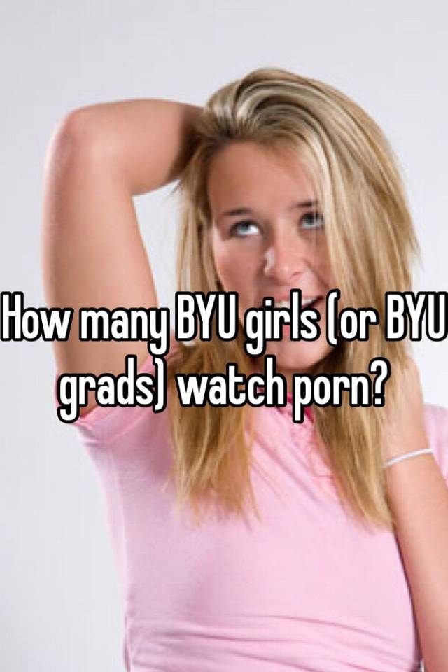 Coeds Watching Porn - How many BYU girls (or BYU grads) watch porn?