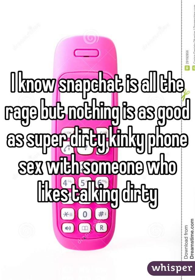 I know snapchat is all the rage but nothing is as good as super dirty kinky phone sex with someone who likes talking dirty 