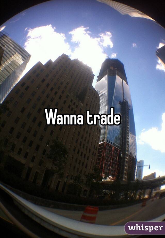 Wanna trade