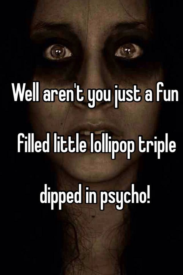 Lollipop dipped psycho filled in fun triple Well Aren't