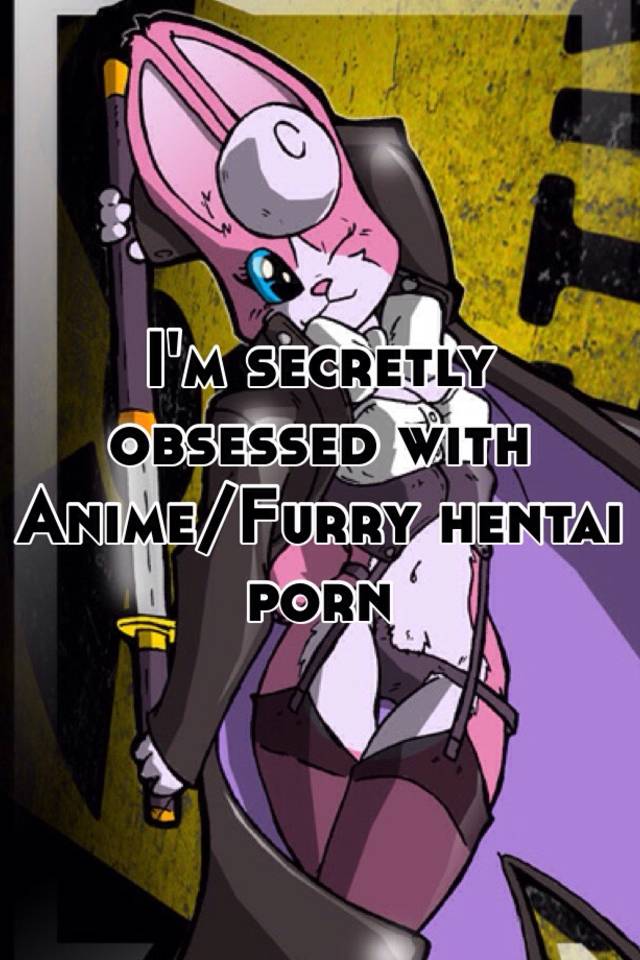 I'm secretly obsessed with Anime/Furry hentai porn