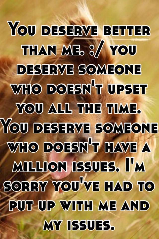 U deserve much better than me