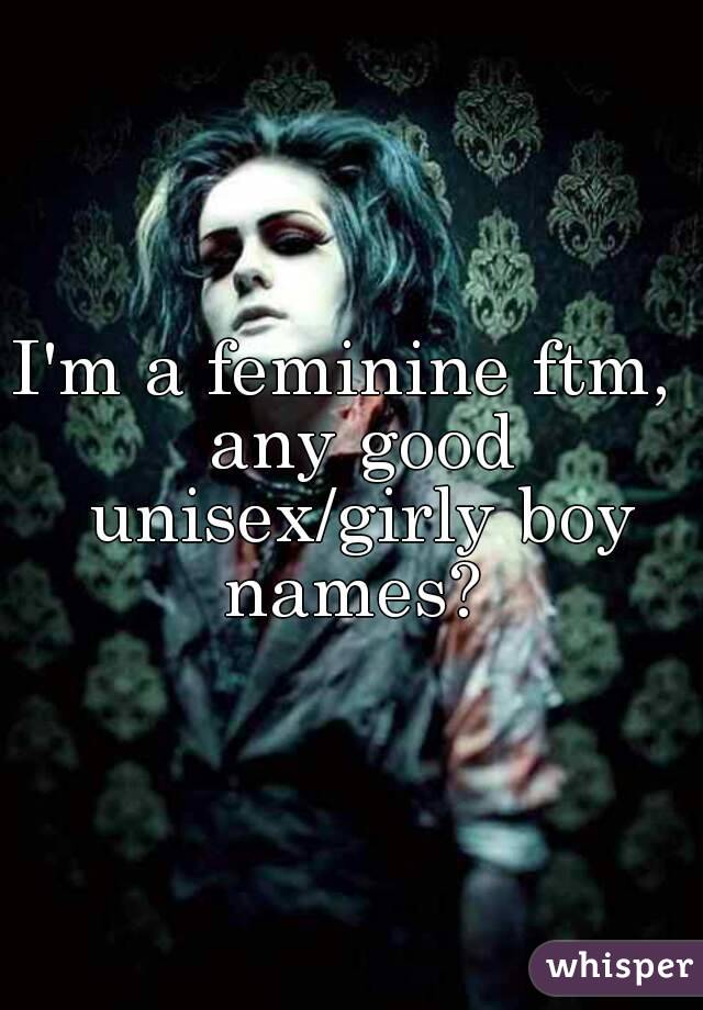 i-m-a-feminine-ftm-any-good-unisex-girly-boy-names