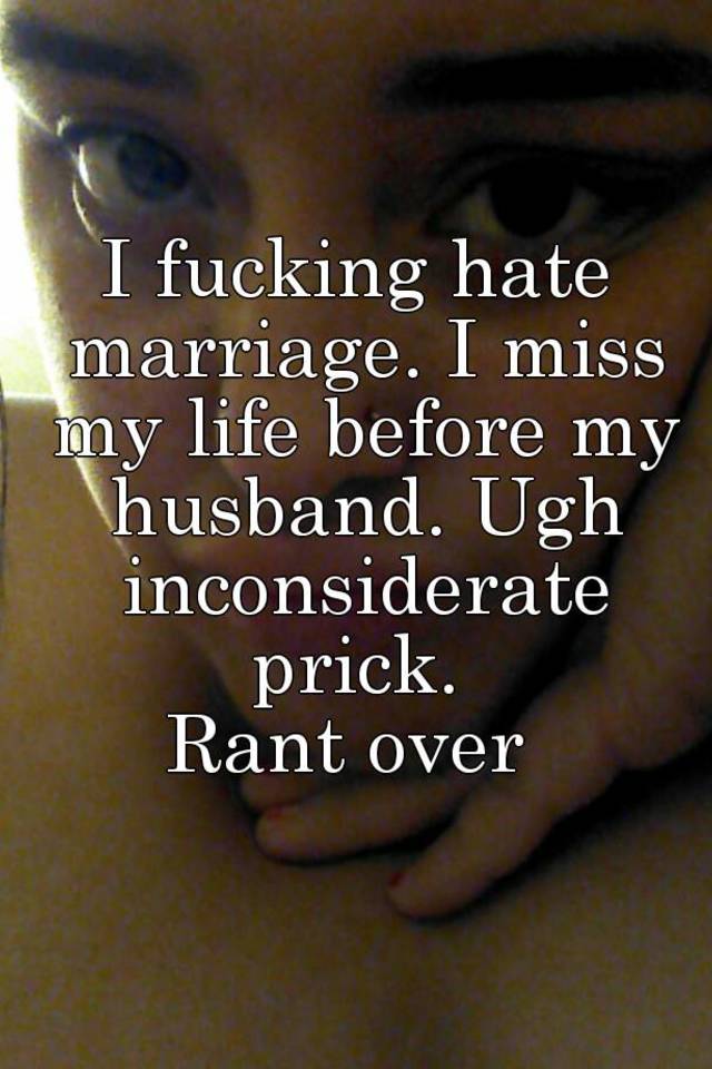 I Fucking Hate Marriage I Miss My Life Before My Husband Ugh
