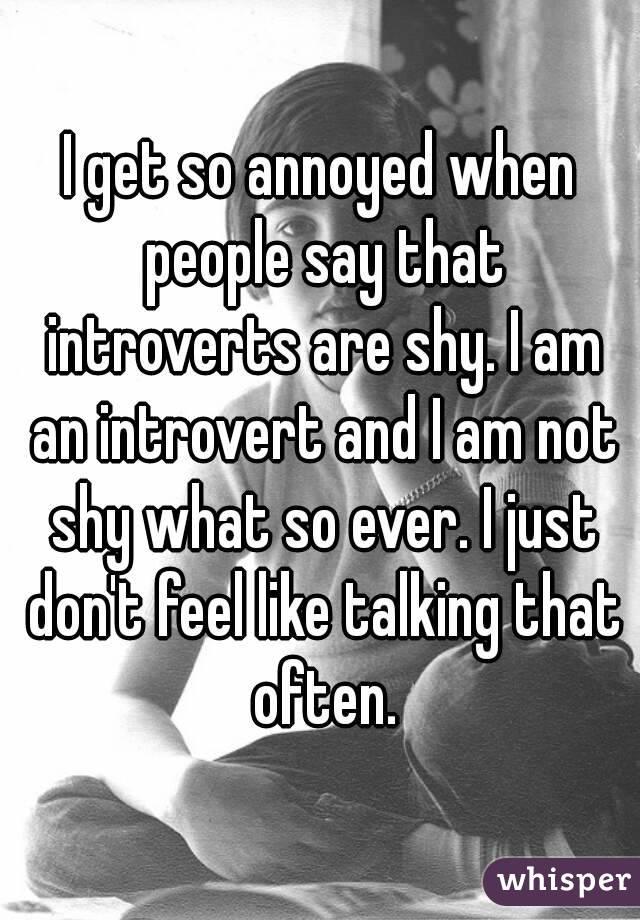 I Get So Annoyed When People Say That Introverts Are Shy I Am An Introvert And