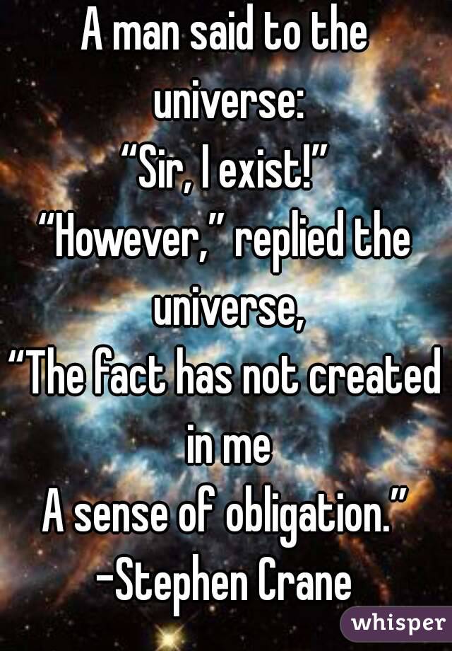 A Man Said To The Universe Sir I Exist However Replied The Universe The Fact Has