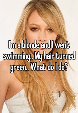 I M A Blonde And I Went Swimming My Hair Turned Green What Do
