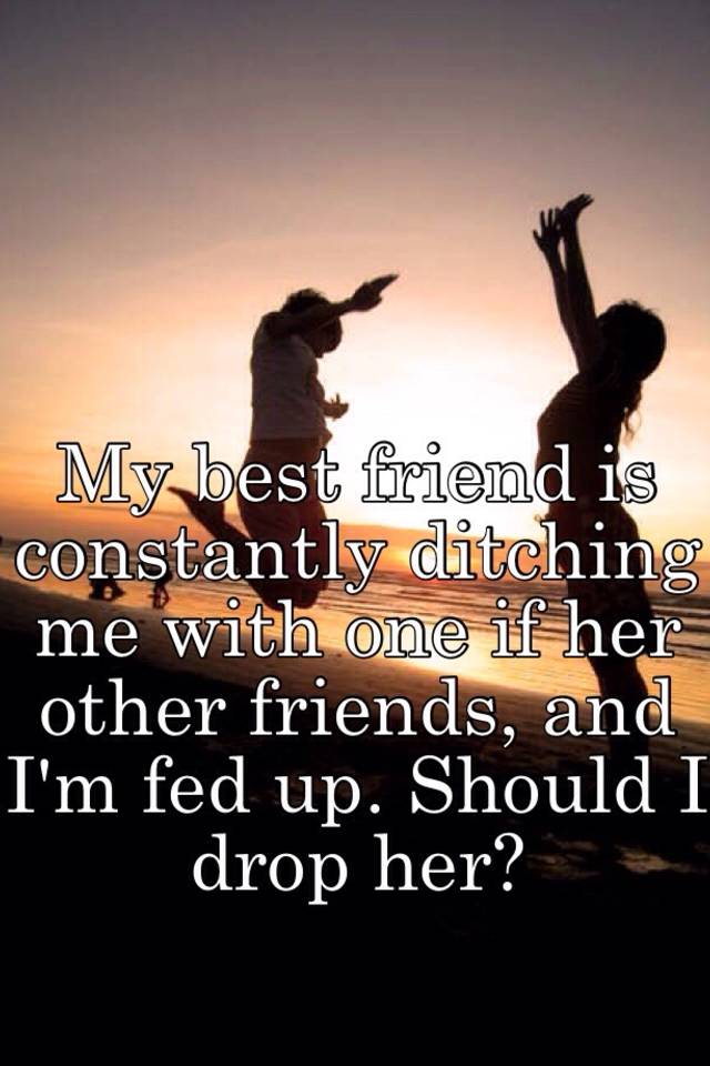 Best for ditches her your when friend boyfriend you How To