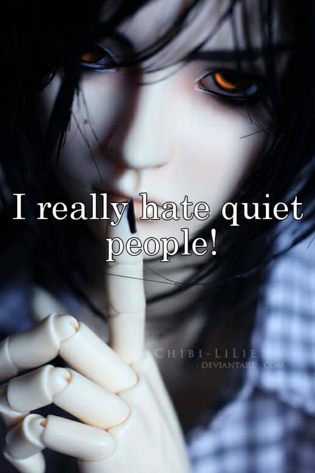 Hate quiet do people people why 6 Misleading