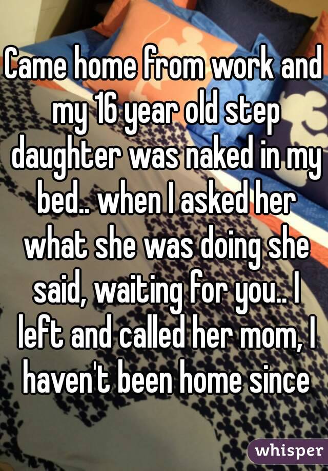 Came Home From Work And My 16 Year Old Step Daughter Was Naked In My Bed When I Asked Her What 