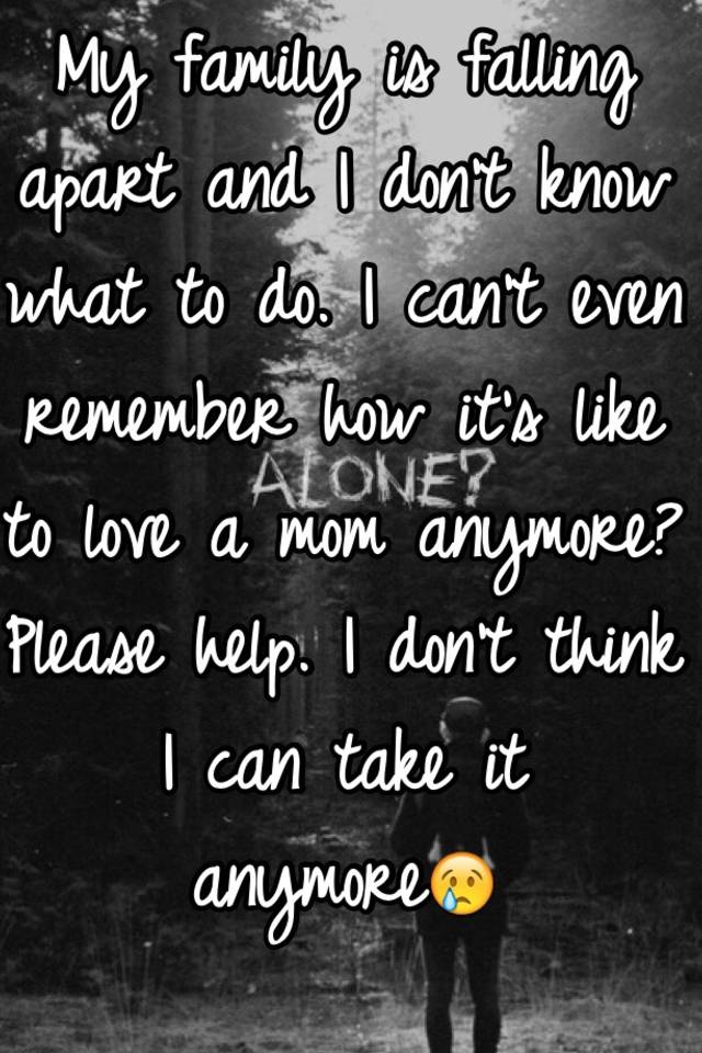 my-family-is-falling-apart-and-i-don-t-know-what-to-do-i-can-t-even