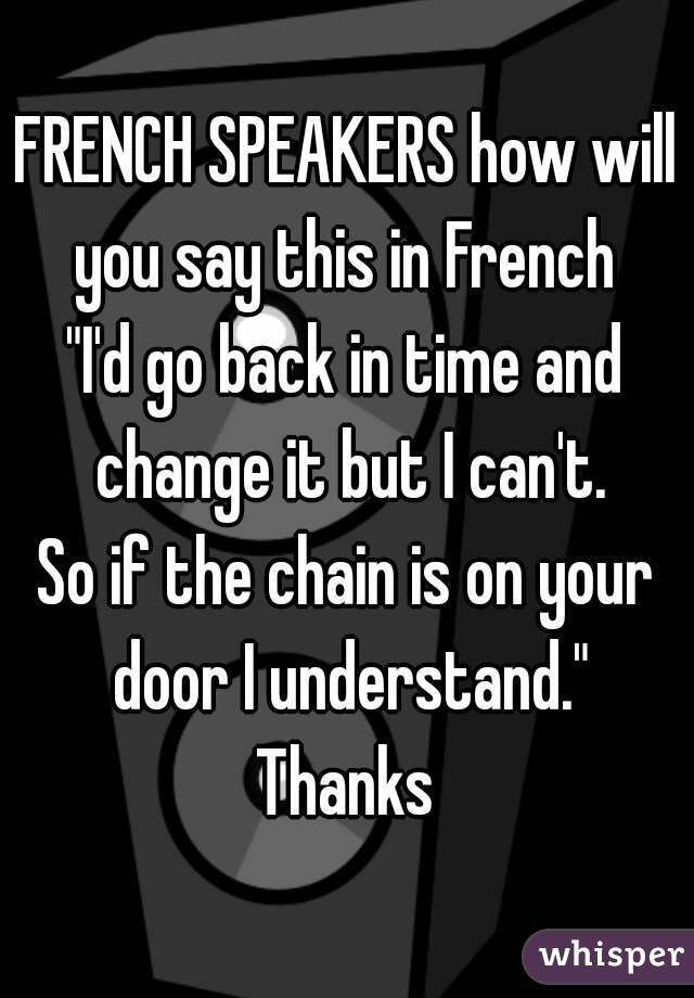 French Speakers How Will You Say This In French I D Go Back