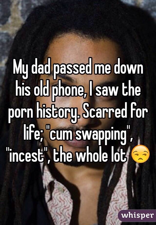 640px x 920px - My dad passed me down his old phone, I saw the porn history. Scarred for  life; \