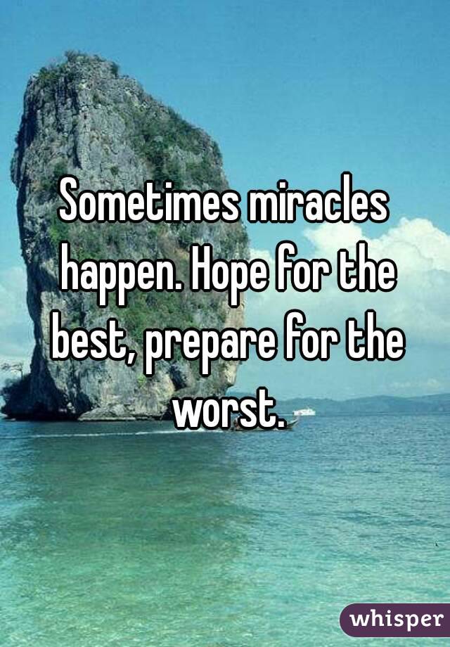 sometimes-miracles-happen-hope-for-the-best-prepare-for-the-worst