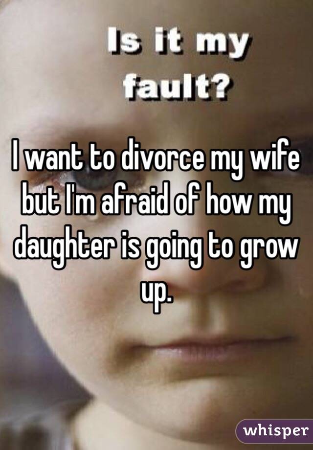 I Want To Divorce My Wife But I M Afraid Of How My Daughter Is Going To Grow Up