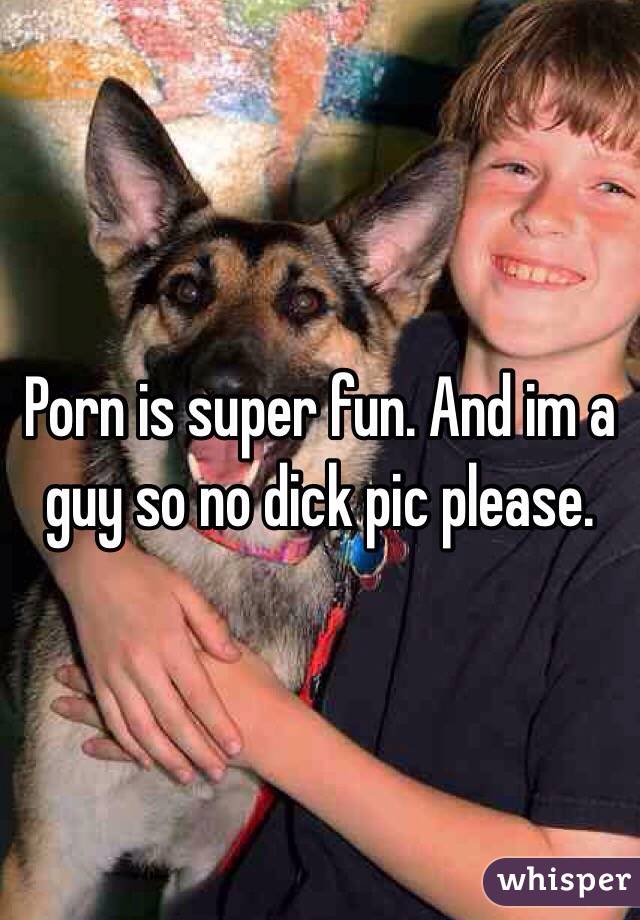 640px x 920px - Porn is super fun. And im a guy so no dick pic please.
