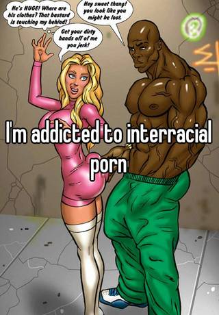 320px x 460px - I'm addicted to interracial porn