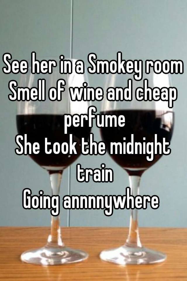 See Her In A Smokey Room Smell Of Wine And Cheap Perfume