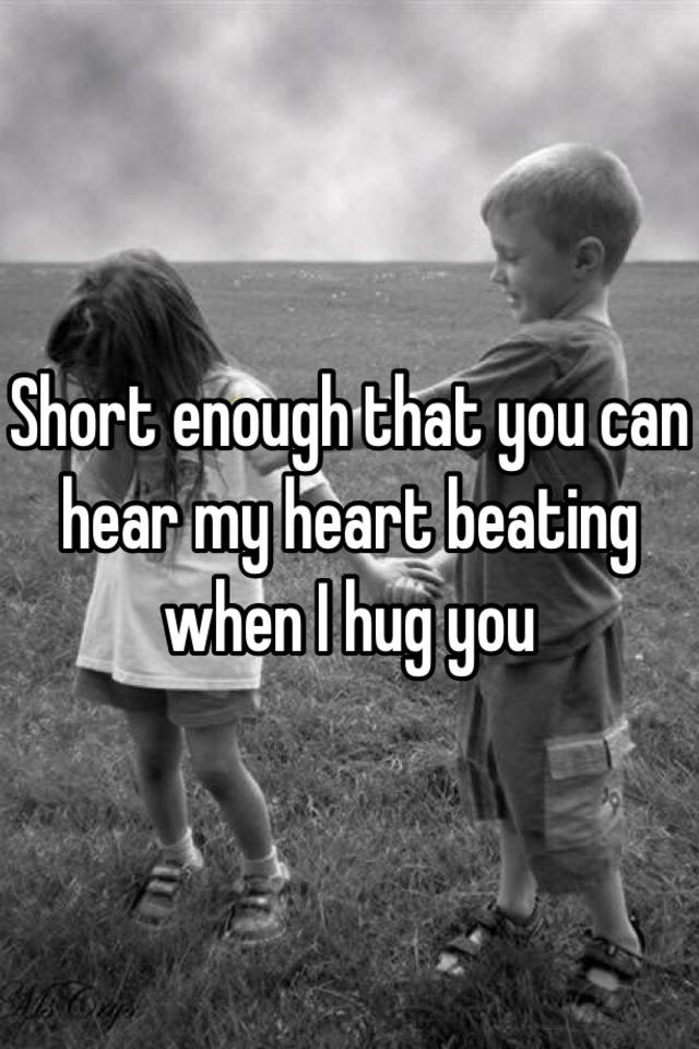 Short Enough That You Can Hear My Heart Beating When I Hug You