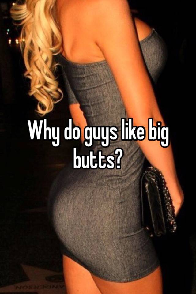 Why Do Guys Like Big Butts
