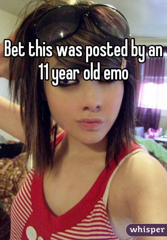 Bet This Was Posted By An 11 Year Old Emo