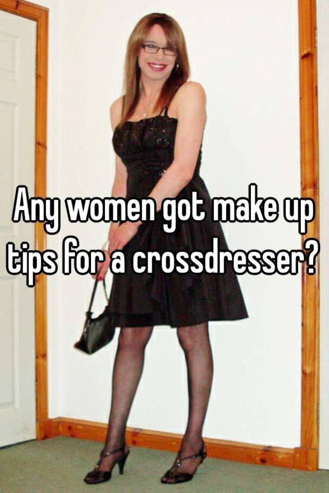 Any Women Got Make Up Tips For A Crossdresser