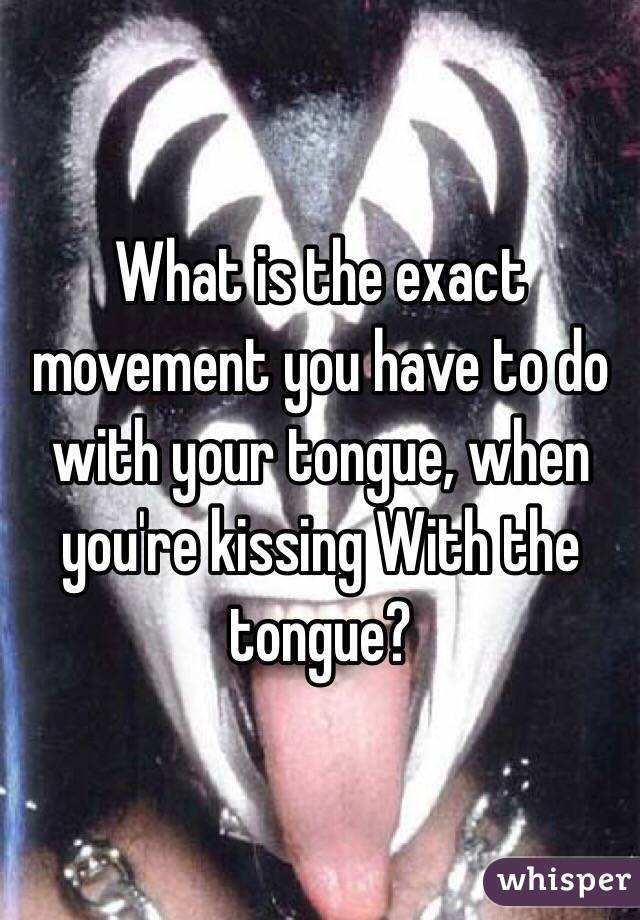 What do i do with my tongue when i kiss