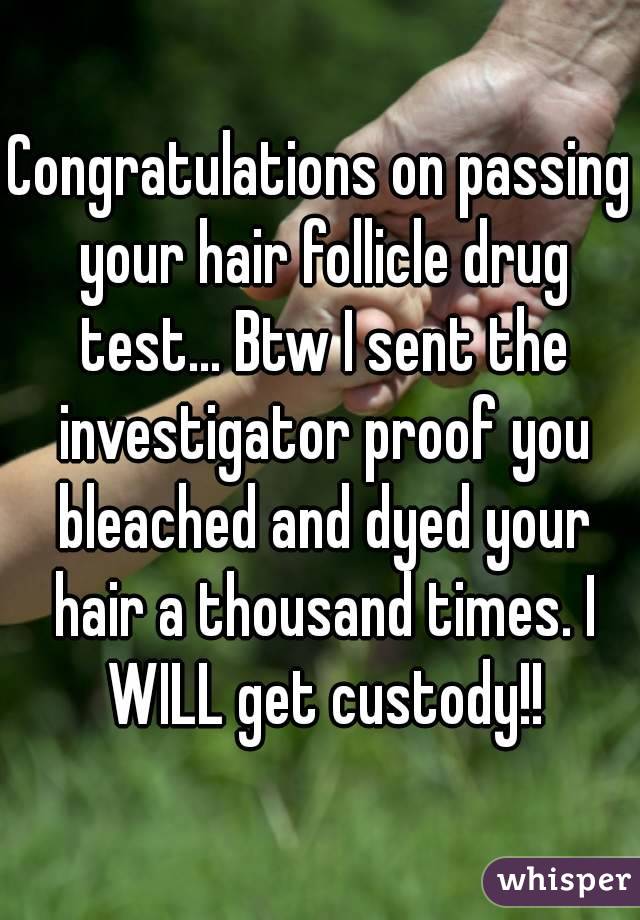 Congratulations On Passing Your Hair Follicle Drug Test Btw I