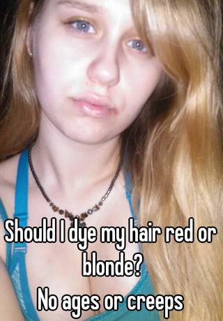 Should I Dye My Hair Red Or Blonde No Ages Or Creeps