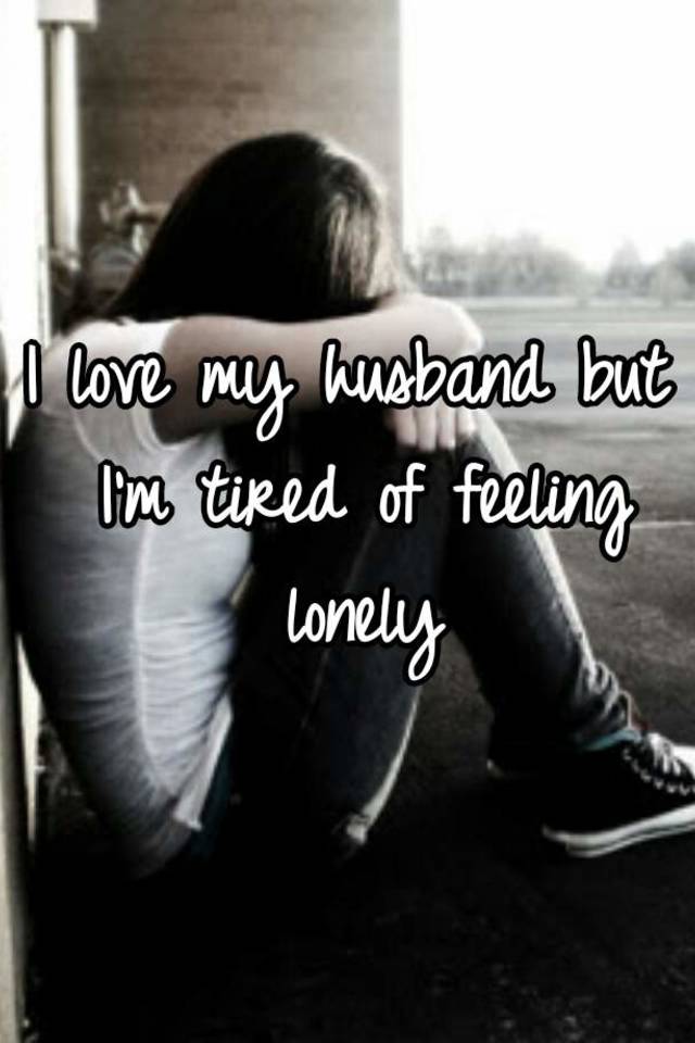 i-love-my-husband-but-i-m-tired-of-feeling-lonely