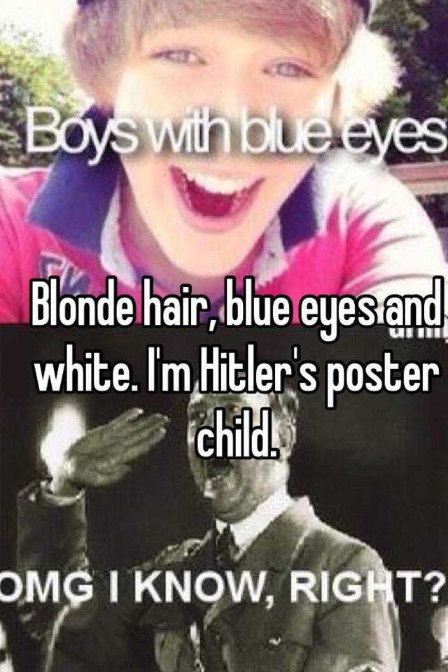 Blonde Hair Blue Eyes And White I M Hitler S Poster Child