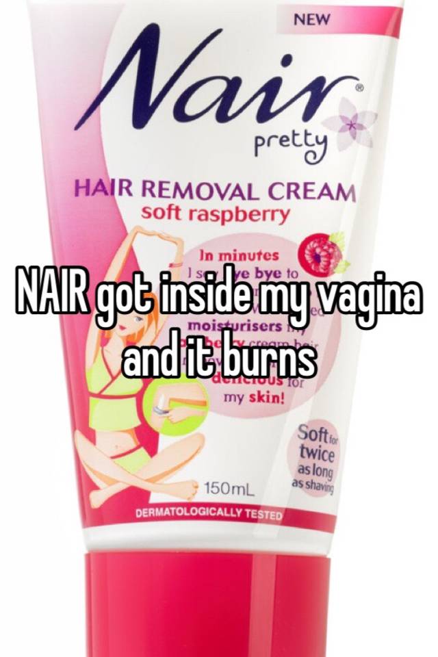 Nair Got Inside My Vagina And It Burns