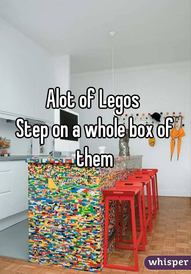 Alot of Legos 
Step on a whole box of them 