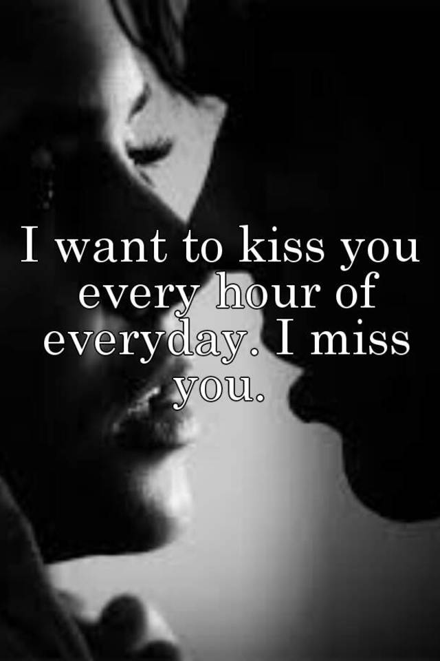 i-want-to-kiss-you-every-hour-of-everyday-i-miss-you