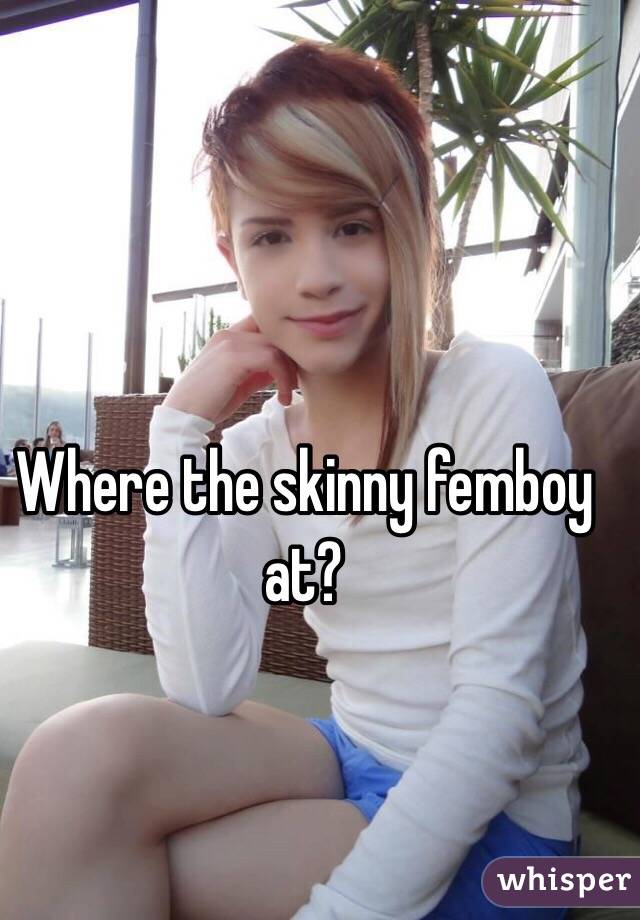 Where The Skinny Femboy At