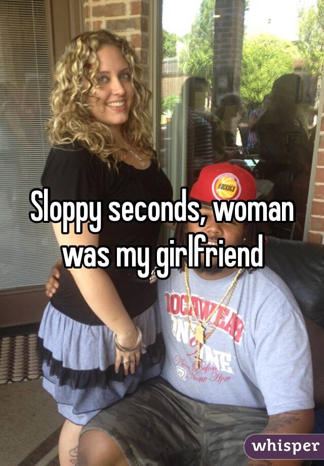 Sloppy seconds, woman was my girlfri photo