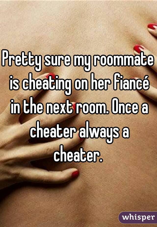 Pretty Sure My Roommate Is Cheating On Her Fiance In The