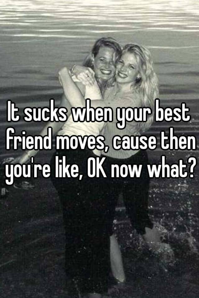 Friend moves your best when What to