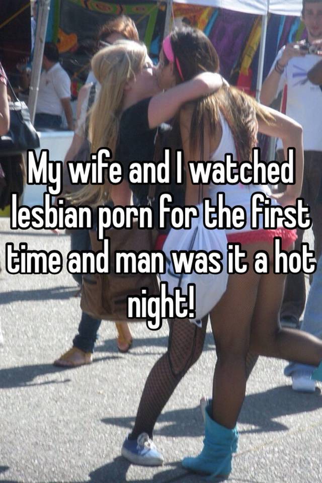 First Time Lesbian Porn Captions - My wife and I watched lesbian porn for the first time and ...