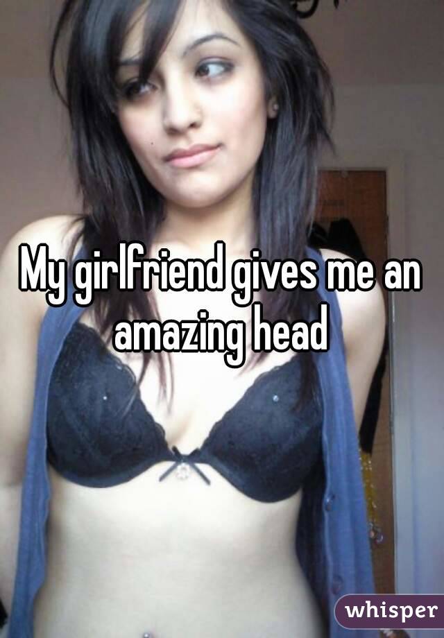 My Girlfriend Gives Me An Amazing Head