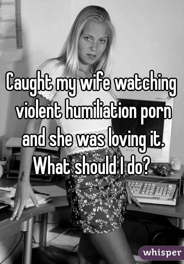 Wife Humiliated Porn - Caught my wife watching violent humiliation porn and she was ...
