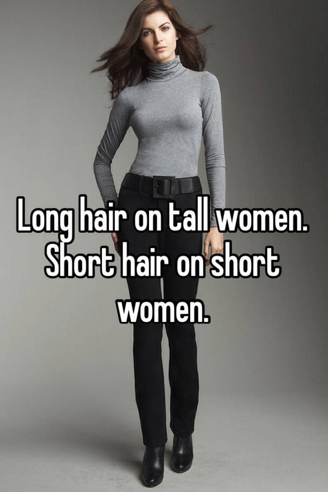 Long Hair On Tall Women Short Hair On Short Women