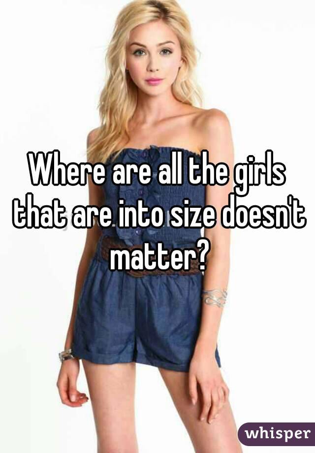 Where are all the girls that are into size doesn't matter?