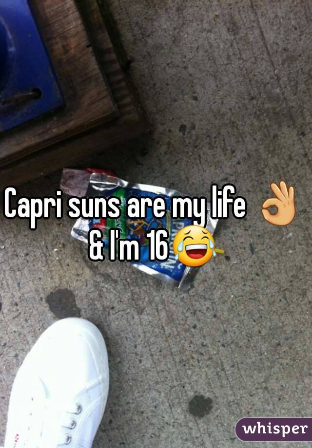 Capri suns are my life 👌
& I'm 16😂