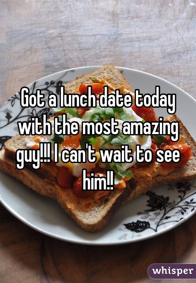 Got a lunch date today with the most amazing guy!!! I can't wait to see him!!