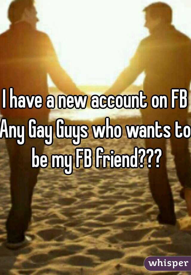 I have a new account on FB
Any Gay Guys who wants to be my FB friend???