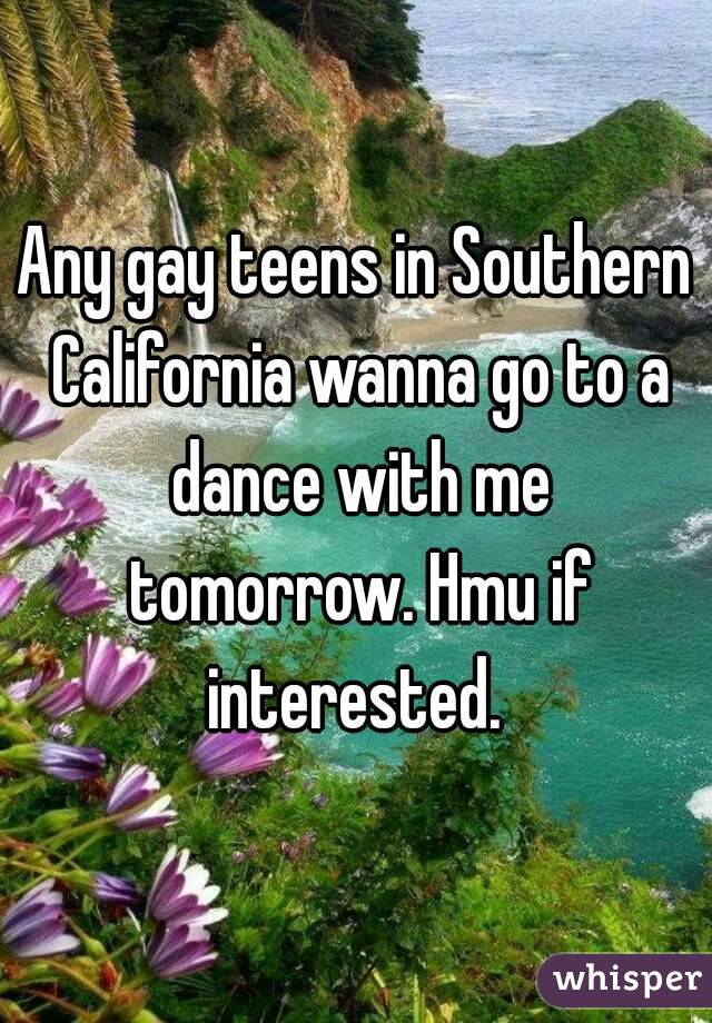 Any gay teens in Southern California wanna go to a dance with me tomorrow. Hmu if interested. 