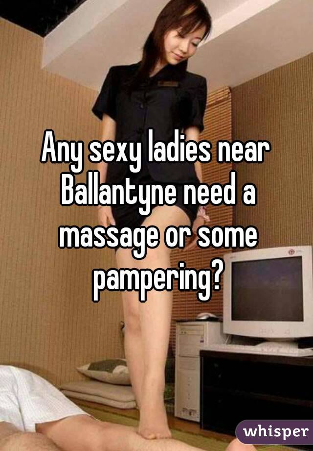 Any sexy ladies near Ballantyne need a massage or some pampering?