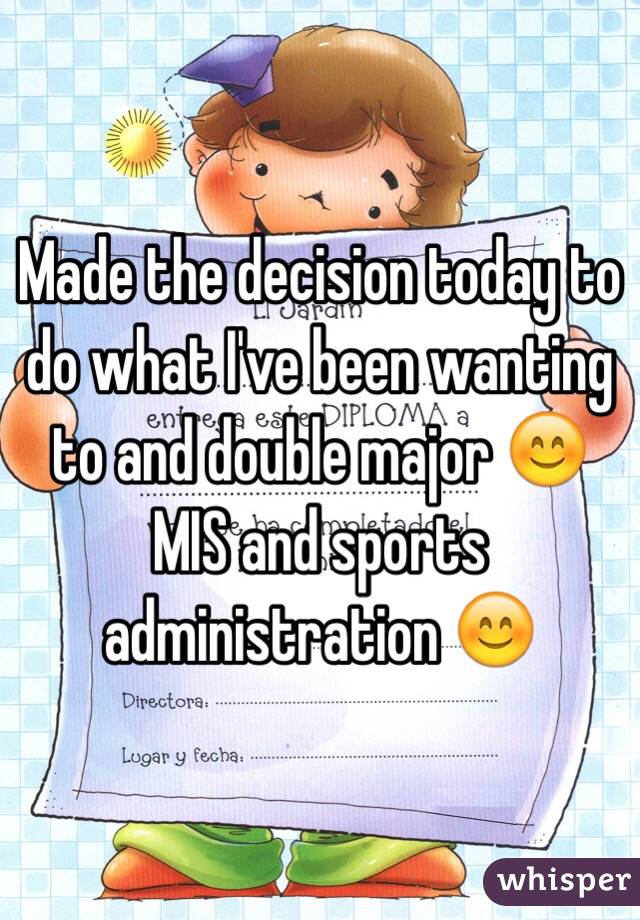 Made the decision today to do what I've been wanting to and double major 😊 MIS and sports administration 😊 